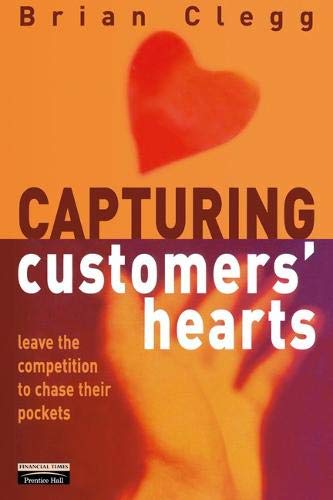 9780273649311: Capturing Customers Hearts: getting your customers to love your products and your company (Financial Times Series)