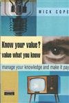 Imagen de archivo de Know Your Value? Value What You Know: Manage Your Knowledge and Make It Pay a la venta por Once Upon A Time Books