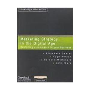 Marketing Strategy in the Digital Age: Exploiting E-Commerce in Your Business (Financial Times Management Briefings) (9780273654797) by Daniel, Elizabeth; Wilson, Hugh; McDonald, Malcolm; Ward, John