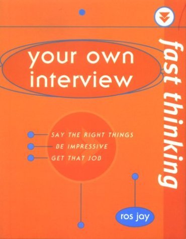 Fast Thinking: Your Own Interview: Say the Right Things, Be Impressive, Get That Job (9780273654810) by Jay, Ros