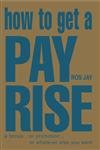 Stock image for How to Get a Pay Rise: .or promotion, or extra perks, or whatever it is you want for sale by WorldofBooks