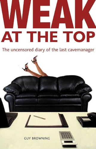 Imagen de archivo de Weak at the Top: The Uncensored Diary of The Last Cavemanager a la venta por WorldofBooks