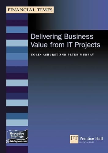 Delivering Business Value From It Projects (Financial Times ITB) (9780273659846) by Ashurst, Colin; Murray, Peter