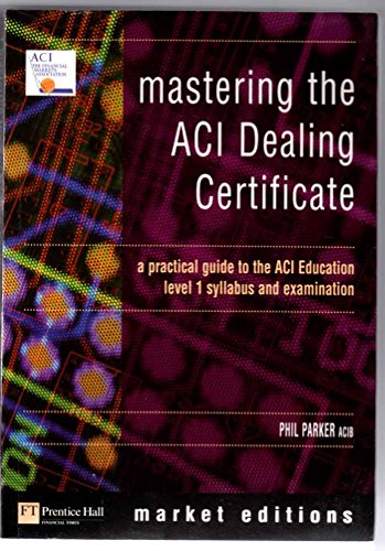 9780273661078: Mastering the ACI Dealing Certificate: How to pass the ACI Education Level 1 Examination (Financial Times Series)