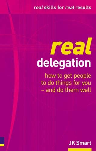 9780273663225: Real Delegation: How To Get People To Do Things For You-and Do Them Well