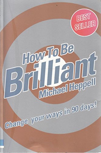 Stock image for How To Be Brilliant: Change Your Ways In 90 Days! for sale by Wonder Book