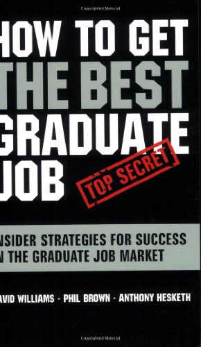 How to Get the Best Graduate Job: Secret Insider Strategies for Success in the Graduate Job Market (9780273703556) by Williams, David; Brown, Phil; Hesketh, Anthony