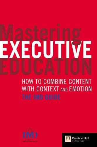 9780273705024: Mastering Executive Education: How to Combine Content with Context and Emotion-- The IMD Guide