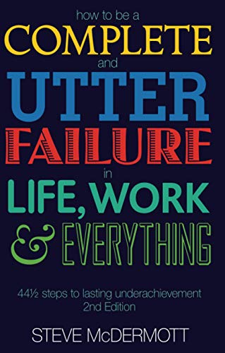 Imagen de archivo de How to Be a Complete and Utter Failure in Life, Work and Everything: 44 1/2 Steps to Lasting Underachievement a la venta por Greener Books