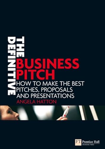 9780273708261: The Definitive Business Pitch: How to make the best pitches, proposals and presentations (Financial Times Series)