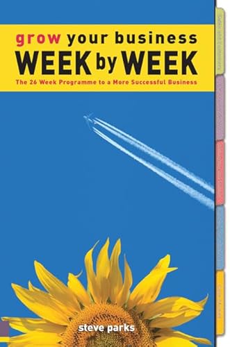 Grow Your Business Week by Week: The 26 Week Programme to a More Successful Business (9780273712152) by Parks, Steve