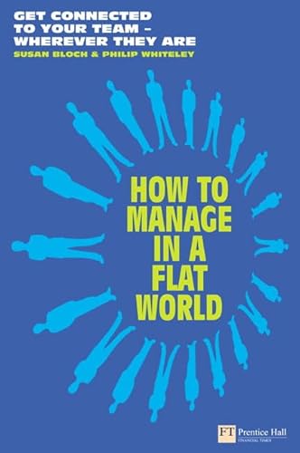 How to Manage in a Flat World: Get connected to your team - wherever they are (Financial Times Series) - Bloch, Susan; Whiteley, Philip