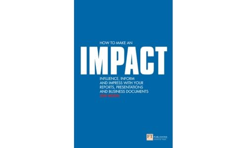 Beispielbild fr How to make an IMPACT: Influence, Inform and Impress with your Reports, Presentations and Business Documents: Influence, inform and impress with your . charts and graphs (Financial Times Series) zum Verkauf von WorldofBooks