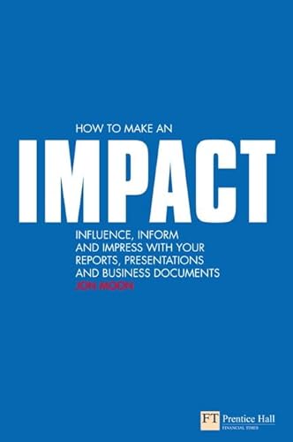 Imagen de archivo de How to make an IMPACT: Influence, Inform and Impress with your Reports, Presentations and Business Documents: Influence, inform and impress with your . charts and graphs (Financial Times Series) a la venta por WorldofBooks