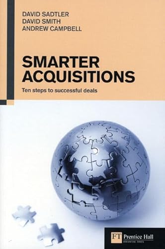 Smarter Acquisitions: Ten steps to successful deals (Financial Times Series) (9780273715436) by Campbell, Andrew; Sadtler, David; Smith, David