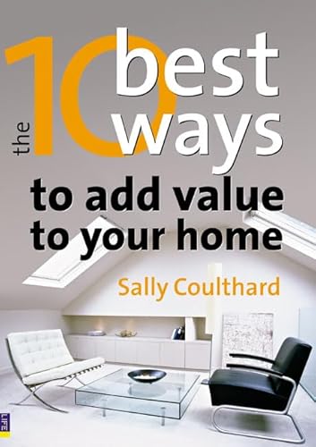 Stock image for The 10 Best Ways to Add Value to Your Home: How to grow your space and your wealth for sale by WorldofBooks