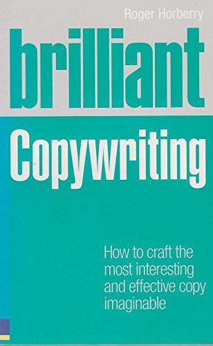 Brilliant Copywriting: How to Craft the Most Interesting and Effective Copy Imaginable (9780273727347) by Horberry, Roger