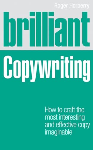 9780273727347: Brilliant Copywriting: How to Craft the Most Interesting and Effective Copy Imaginable