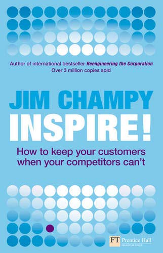 Inspire: How to Keep Your Customers When Your Competitors Can't (Financial Times Series) (9780273727569) by Champy, Jim