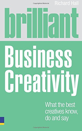 Stock image for Brilliant Business Creativity: What the Best Business Creatives Know, Do and Say for sale by MusicMagpie