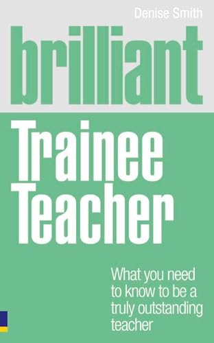 Beispielbild fr Brilliant Trainee Teacher: What you need to know to be a truly outstanding teacher (Brilliant Teacher) zum Verkauf von WorldofBooks