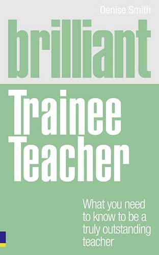 Stock image for Brilliant Trainee Teacher: What you need to know to be a truly outstanding teacher (Brilliant Teacher) for sale by WorldofBooks