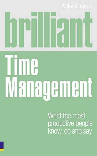 Stock image for Brilliant Time Management: What the Most Productive People Know, Do and Say (Brilliant Business) for sale by WorldofBooks