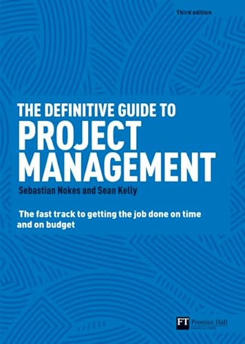 The Definitive Guide to Project Management: The fast track to getting the job done on time and on budget (9780273756378) by Nokes, Sebastian; Kelly, Mr Sean