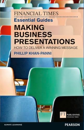 Financial Times Essential Guide to Making Business Presentations, The : How To Design And Deliver Your Message With Maximum Impact - Philip Khan-Panni