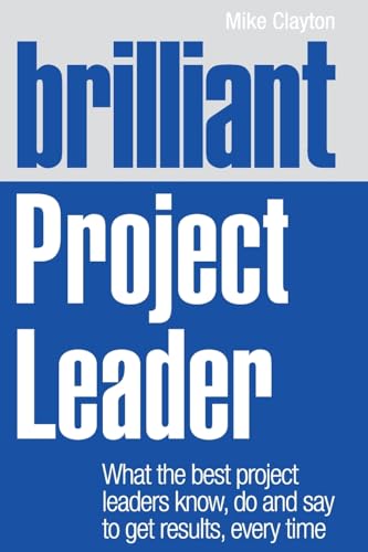 Stock image for Brilliant Project Leader: What the Best Project Leaders Know, Do and Say to Get Results, Every Time for sale by Decluttr