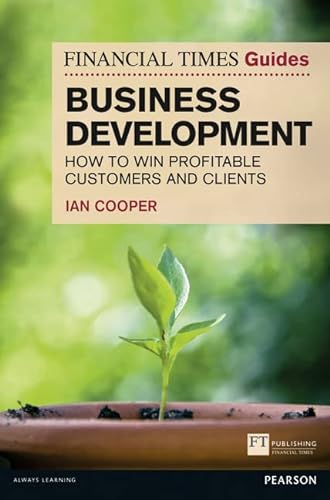 Beispielbild fr Financial Times Guide to Business Development: How to Win Profitable Customers and Clients (The FT Guides) zum Verkauf von WorldofBooks