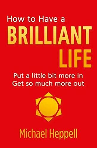 Imagen de archivo de How to Have a Brilliant Life:Put a little bit more in. Get so much more out a la venta por AwesomeBooks