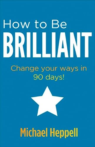 9780273761235: How to Be Brilliant: Change your ways in 90 days!