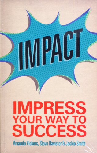 Impact: Impress your way to success (2nd Edition) (9780273761617) by Vickers, Amanda; Bavister, Steve; Smith, Jackie