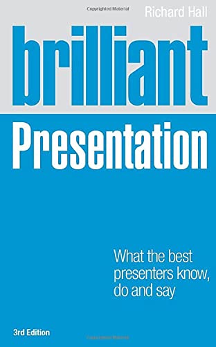 Brilliant Presentation: What the Best Presenters Know, Do and Say (9780273762461) by Hall, Richard