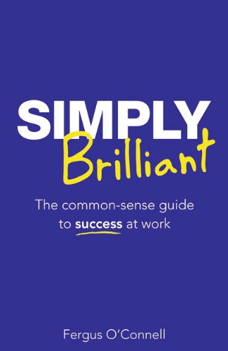 Stock image for Simply Brilliant: The common-sense guide to success at work for sale by WorldofBooks