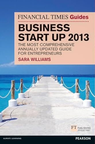 The Financial Times Guide to Business Start Up 2013: The most comprehensive annually updated guide for entrepreneurs (The FT Guides) - Williams, Sara