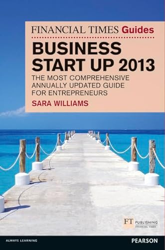 Business Start Up 2013: The Most Comprehensive Annually Updated Guide for Entrepreneurs (Financial Times Guides) (9780273778752) by Williams, Sara