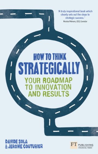Beispielbild fr How to Think Strategically: Your Roadmap to Innovation and Results (Financial Times Series) zum Verkauf von More Than Words