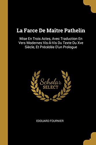 9780274002191: La Farce De Matre Pathelin: Mise En Trois Actes, Avec Traduction En Vers Modernes Vis--Vis Du Texte Du Xve Sicle, Et Prcde D'un Prologue