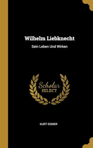 9780274016860: Wilhelm Liebknecht: Sein Leben Und Wirken