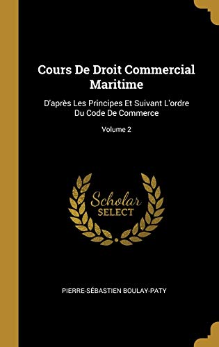 Stock image for Cours De Droit Commercial Maritime: D'aprs Les Principes Et Suivant L'ordre Du Code De Commerce; Volume 2 (French Edition) for sale by Lucky's Textbooks