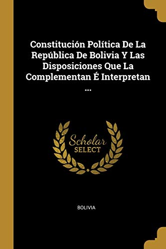 9780274065646: Constitucin Poltica De La Repblica De Bolivia Y Las Disposiciones Que La Complementan  Interpretan ... (Spanish Edition)