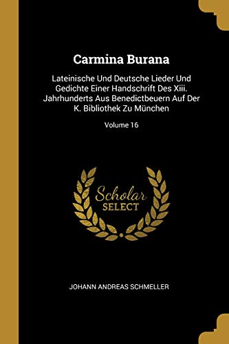 9780274081141: Carmina Burana: Lateinische Und Deutsche Lieder Und Gedichte Einer Handschrift Des Xiii. Jahrhunderts Aus Benedictbeuern Auf Der K. Bibliothek Zu Mnchen; Volume 16