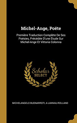 Imagen de archivo de Michel-Ange, Pote: Premire Traduction Complte De Ses Posies, Prcde D'une tude Sur Michel-Ange Et Vittoria Colonna (French Edition) a la venta por Lucky's Textbooks