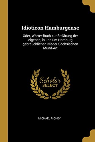 Beispielbild fr Idioticon Hamburgense: Oder, Wrter-Buch Zur Erklrung Der Eigenen, in Und m Hamburg Gebruchlichen Nieder-Schsischen Mund-Art zum Verkauf von Buchpark