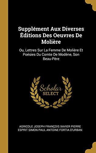 Stock image for Supplment Aux Diverses ditions Des Oeuvres De Molire: Ou, Lettres Sur La Femme De Molire Et Posies Du Comte De Modne, Son Beau-Pre (French Edition) for sale by Lucky's Textbooks