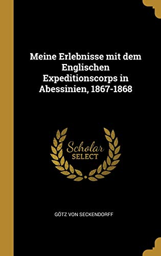 Meine Erlebnisse Mit Dem Englischen Expeditionscorps in Abessinien, 1867-1868 - Seckendorff, Gotz von