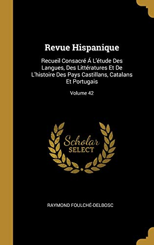 9780274128785: Revue Hispanique: Recueil Consacr  L'tude Des Langues, Des Littratures Et De L'histoire Des Pays Castillans, Catalans Et Portugais; Volume 42