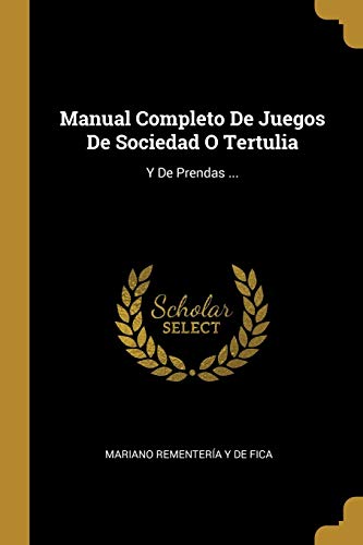 Stock image for Manual Completo De Juegos De Sociedad O Tertulia: Y De Prendas . (Spanish Edition) for sale by Lucky's Textbooks